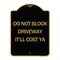 Signmission Do Not Block Driveway-Itll Cost Ya, Black & Gold Aluminum Sign, 18" x 24", BG-1824-24634 A-DES-BG-1824-24634 - alternate 1